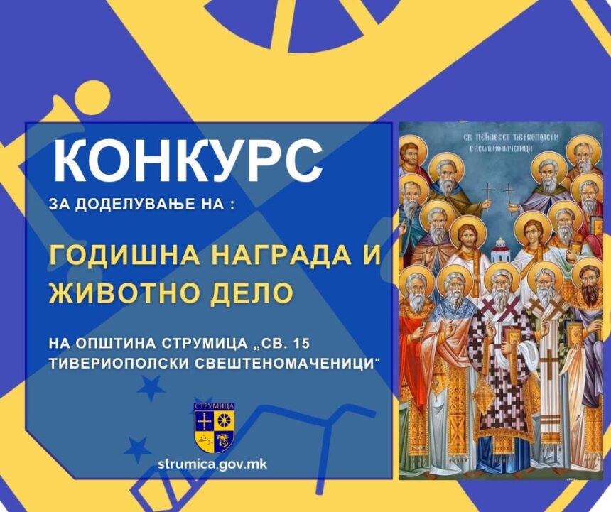 Конкурс за доделување на Годишна награда и животно дело на Општина Струмица „Св. Петнаесет Тивериополски Свештеномаченици” Конкурс за доделување на Годишна награда и животно дело на Општина Струмица „Св. Петнаесет Тивериополски Свештеномаченици”
